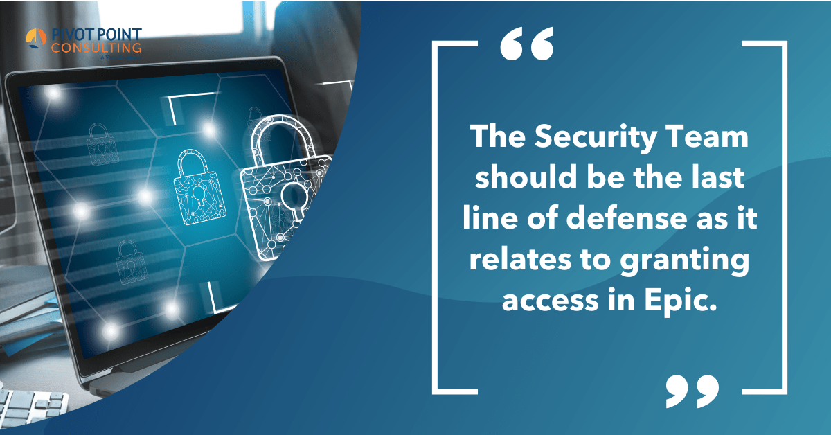 Quote from Determine Security and Access in Epic’s Hyperspace blog post that states, "The Security Team should be the last line of defense as it relates to granting access in Epic."