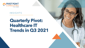 Quarterly Pivot: Healthcare IT Trends in Q3 2021 blog post
