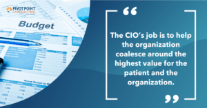 Quote from the Healthcare IT Budget: Best Practices & Investments blog post that states, "the CIO’s job is to help the organization coalesce around the highest value for the patient and the organization."