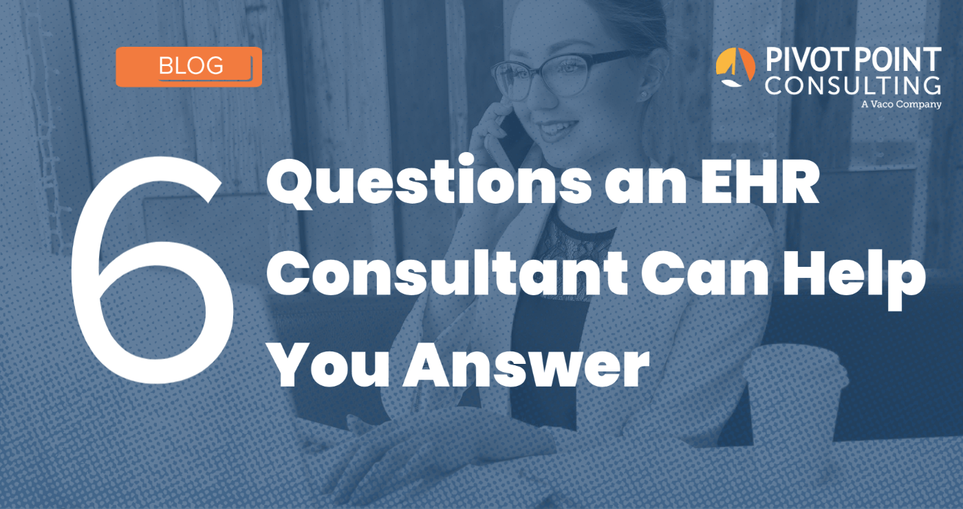 6 Questions an EHR Consultant Can Help You Answer
